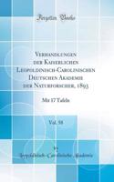 Verhandlungen Der Kaiserlichen Leopoldinisch-Carolinischen Deutschen Akademie Der Naturforscher, 1893, Vol. 58: Mit 17 Tafeln (Classic Reprint): Mit 17 Tafeln (Classic Reprint)