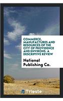 Commerce, Manufactures and Resources of the City of Providence and Environs. A Descriptive Review