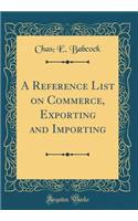 A Reference List on Commerce, Exporting and Importing (Classic Reprint)