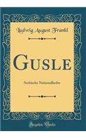 Gusle: Serbische Nationallieder (Classic Reprint)