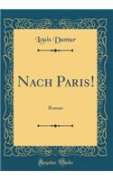 Nach Paris!: Roman (Classic Reprint): Roman (Classic Reprint)