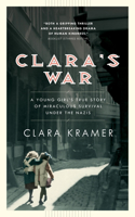 Clara's War: A Young Girl's True Story of Miraculous Survival under the Nazis