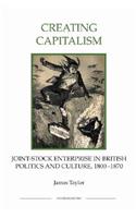 Creating Capitalism: Joint-Stock Enterprise in British Politics and Culture, 1800-1870: Joint-Stock Enterprise in British Politics And Culture, 1800-1870