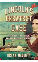 Lincoln's Greatest Case - The River, the Bridge, and the Making of America