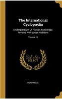 The International Cyclopædia: A Compendium Of Human Knowledge. Revised With Large Additions; Volume 10