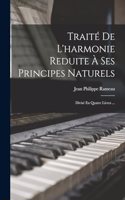 Traité De L'harmonie Reduite À Ses Principes Naturels: Divisé En Quatre Livres ...