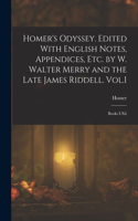 Homer's Odyssey. Edited With English Notes, Appendices, Etc. by W. Walter Merry and the Late James Riddell. Vol.I