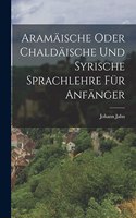 Aramäische oder Chaldäische und Syrische Sprachlehre für Anfänger
