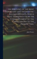 Account of the Most Important and Interesting Religious Events, Which Have Transpired From the Commencement of the Christian Era to the Present Time;