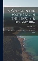 Voyage in the South Seas, in the Years 1812, 1813, and 1814: With Particular Details of the Gallipagos and Washington Islands