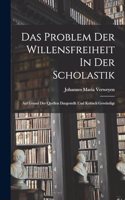 Das Problem Der Willensfreiheit In Der Scholastik; Auf Grund Der Quellen Dargestellt Und Kritisch Gewürdigt
