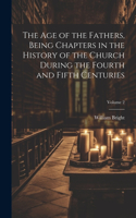Age of the Fathers, Being Chapters in the History of the Church During the Fourth and Fifth Centuries; Volume 2