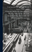 Catalogue Of The Rare And Valuable Collection Of Drawings By Old Masters Of The Right Hon. The Earl Of Warwick, Deceased: Which ... Will Be Sold By Auction By Messrs. Christie, Manson & Woods