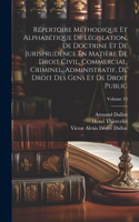 Répertoire Méthodique Et Alphabétique De Législation, De Doctrine Et De Jurisprudence En Matière De Droit Civil, Commercial, Criminel, Administratif, De Droit Des Gens Et De Droit Public; Volume 13