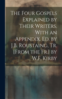 The Four Gospels Explained by Their Writers. With an Appendix. Ed. by J.B. Roustaing, Tr. [From the Fr.] by W.F. Kirby