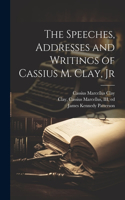 Speeches, Addresses and Writings of Cassius M. Clay, Jr