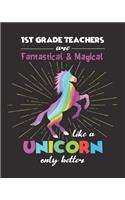 1st Grade Teachers Are Fantastical & Magical Like A Unicorn Only Better: First Grade Teacher Planner and Appreciation Gift for Women