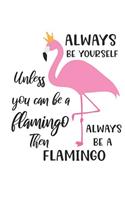 Always be yourself unless you can be a Flamingo then always be a Flamingo