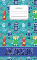 Composition Book Jackson: Robots Pattern Composition Book Name Jackson Personalized Lined Wide Rule Notebook for Boys Kids Back to School Preschool Kindergarten and Elementar