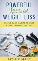 Powerful Habits for Weight Loss: Simple Daily Habits to Lose Weight Without Dieting