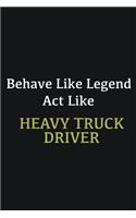 Behave like Legend Act Like Heavy truck driver