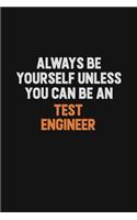 Always Be Yourself Unless You Can Be A Test Engineer: Inspirational life quote blank lined Notebook 6x9 matte finish