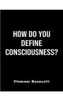 How Do You Define Consciousness?