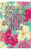 Never Let a Stumble in the Road Be the End of the Journey: Lined Diary