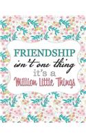 Friendship Isn't One Thing, It's a Million Little Things: A Friendship Journal, Friend Gift, 150 Pages (8" x 10")