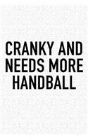 Cranky And Needs More Handball: A 6x9 Inch Matte Softcover Diary Notebook With 120 Blank Lined Pages And A Funny Sports Fanatic Cover Slogan