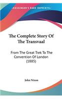 Complete Story Of The Transvaal: From The Great Trek To The Convention Of London (1885)