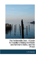 The Fashionable Tour: A Guide to Travellers Visiting the Middle and Northern States, and the Provin: A Guide to Travellers Visiting the Middle and Northern States, and the Provin