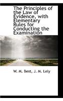 The Principles of the Law of Evidence, with Elementary Rules for Conducting the Examination