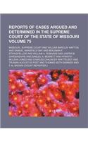 Reports of Cases Argued and Determined in the Supreme Court of the State of Missouri Volume 75