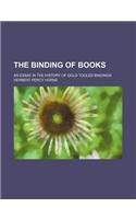 The Binding of Books; An Essay in the History of Gold-Tooled Bindings: (English)