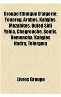 Groupe Ethnique D'Algerie: Touareg, Arabes, Kabyles, Mozabites, Ouled Sidi Yahia, Chegrouche, Soufis, Nemencha, Kabyles Hadra, Telergma: (French)