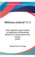 Biblioteca Judicial V1-2: Parte Legislativa, Que Contiene La Legislacion No Recopilada Relativa A La Administracion De Justicia (1848)(Spanish)