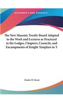 New Masonic Trestle-Board Adapted to the Work and Lectures as Practiced in the Lodges, Chapters, Councils, and Encampments of Knight Templars in T