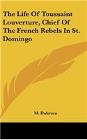 The Life of Toussaint Louverture, Chief of the French Rebels in St. Domingo