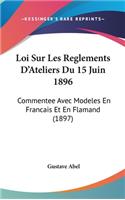 Loi Sur Les Reglements D'Ateliers Du 15 Juin 1896: Commentee Avec Modeles En Francais Et En Flamand (1897)