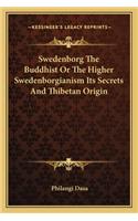Swedenborg The Buddhist Or The Higher Swedenborgianism Its Secrets And Thibetan Origin