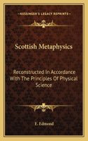 Scottish Metaphysics: Reconstructed in Accordance with the Principles of Physical Science