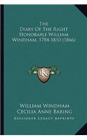 Diary of the Right Honorable William Windham, 1784-1810 the Diary of the Right Honorable William Windham, 1784-1810 (1866) (1866)