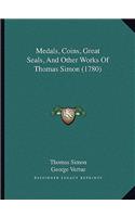 Medals, Coins, Great Seals, and Other Works of Thomas Simon (1780)