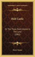 Holt Castle: Or The Three-Fold Interest In The Land (1882)(English)