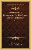 The Orations Of Demosthenes On The Crown, And On The Embassy (1855)