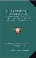 De La Verite Ou Meditations: Sur Les Moyens De Parvenir A La Verite Dans Toures Les Connoissances Humaines (1782)