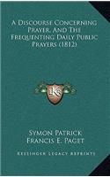A Discourse Concerning Prayer, And The Frequenting Daily Public Prayers (1812)