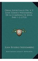 Obras Espirituales Del V. P. Juan Eusebio Nieremberg, De La Compania De Jesus, Part 1-2 (1713): (Spanish)