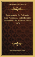 Apuntamientos Del Pedimento Fiscal Pronunciado En Los Estrados Del Tribunal De Circuito De Mejico (1885)